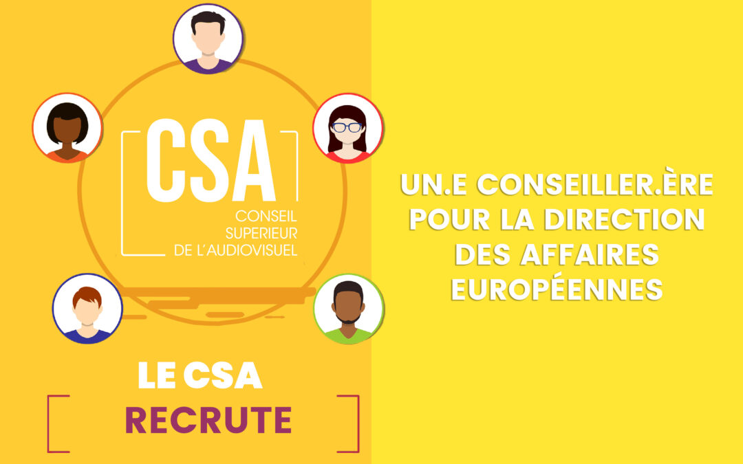 le CSA recrute un.e conseiller.ère pour la Direction des affaires européennes (CDI de remplacement long terme)