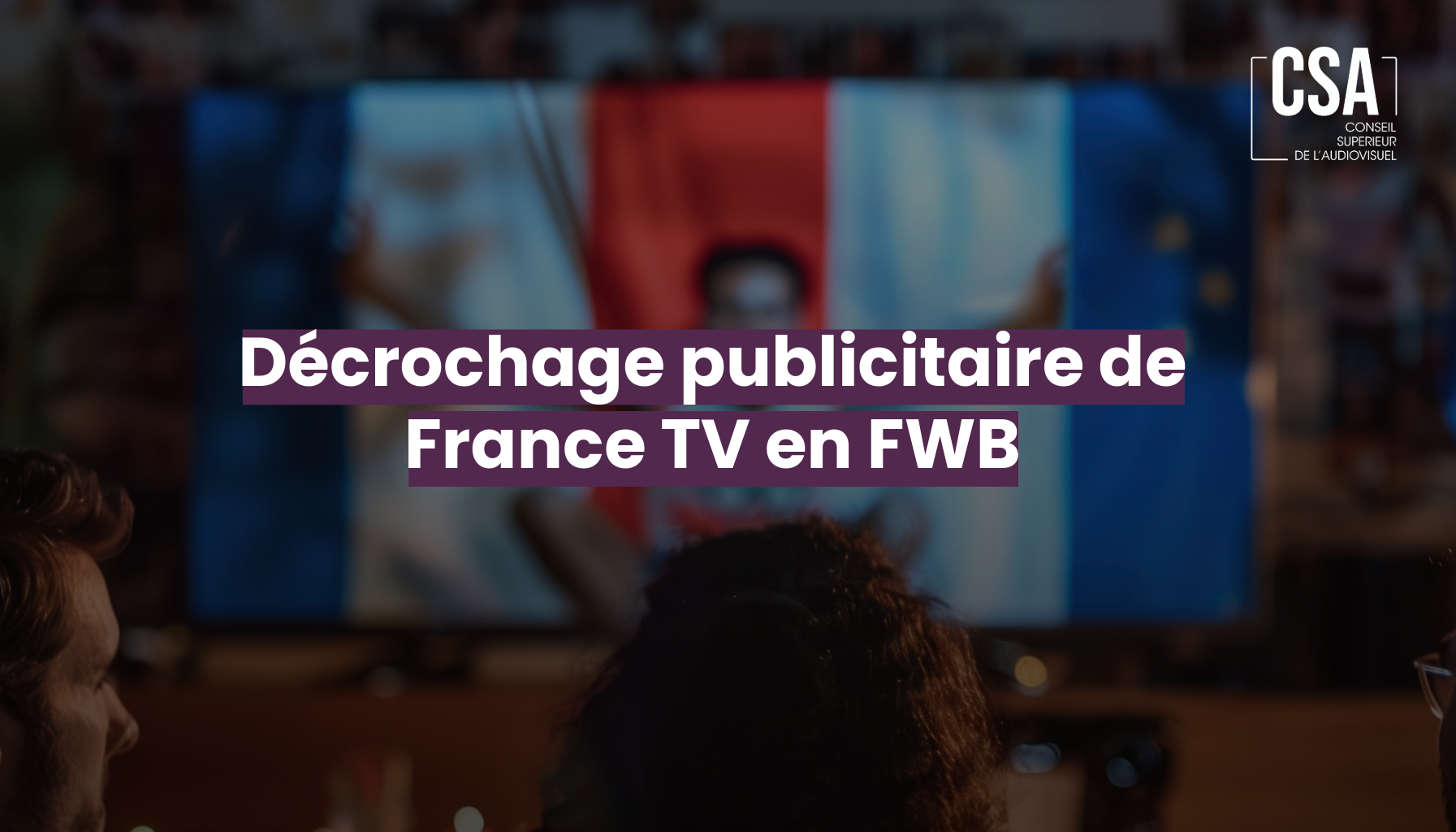 Image de l'article Décrochage publicitaire de France TV  : le CSA s’assurera du respect des règles de la Fédération Wallonie-Bruxelles