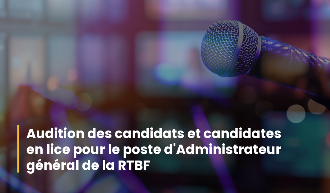 Auditions au CSA des candidats aux poste d'Administrateur général de la RTBF